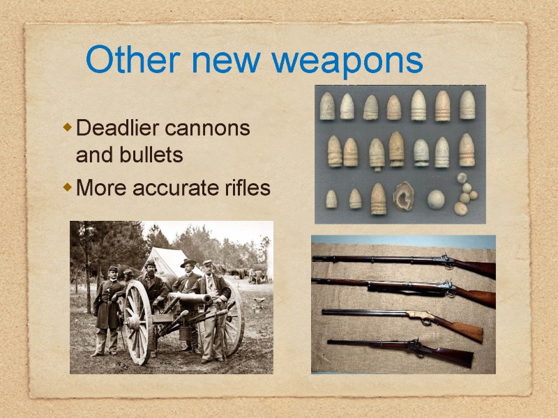 Other new weapons Deadlier cannons and bullets More accurate rifles